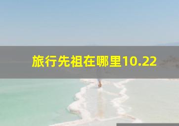 旅行先祖在哪里10.22