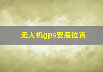 无人机gps安装位置