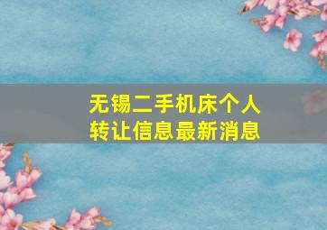 无锡二手机床个人转让信息最新消息