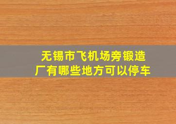 无锡市飞机场旁锻造厂有哪些地方可以停车