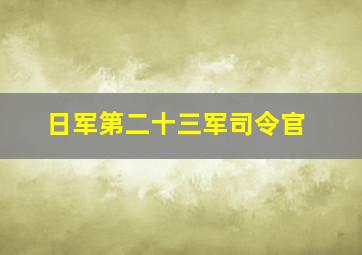 日军第二十三军司令官