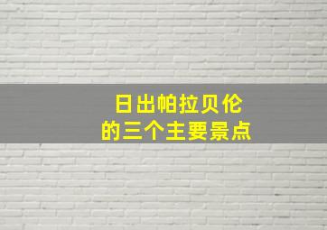 日出帕拉贝伦的三个主要景点