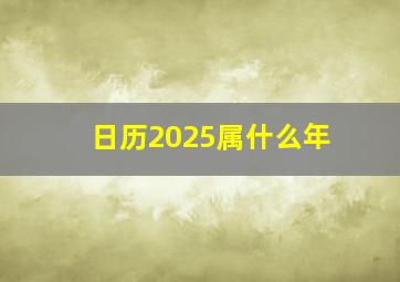 日历2025属什么年