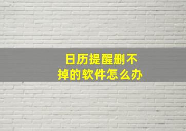 日历提醒删不掉的软件怎么办