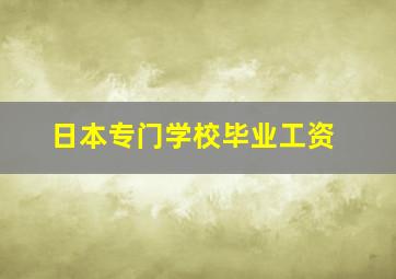 日本专门学校毕业工资