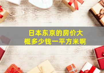 日本东京的房价大概多少钱一平方米啊