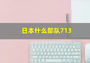 日本什么部队713