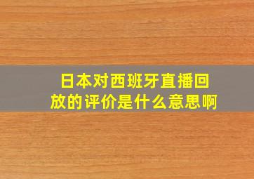 日本对西班牙直播回放的评价是什么意思啊