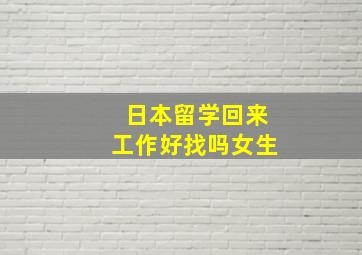 日本留学回来工作好找吗女生