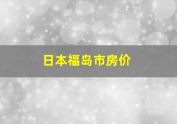 日本福岛市房价