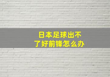 日本足球出不了好前锋怎么办