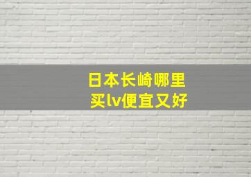 日本长崎哪里买lv便宜又好