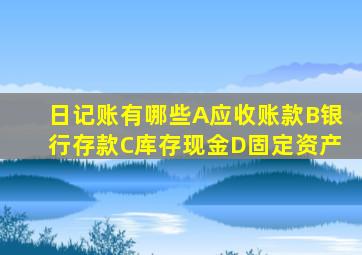 日记账有哪些A应收账款B银行存款C库存现金D固定资产