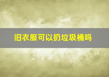 旧衣服可以扔垃圾桶吗