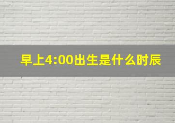 早上4:00出生是什么时辰