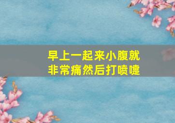 早上一起来小腹就非常痛然后打喷嚏