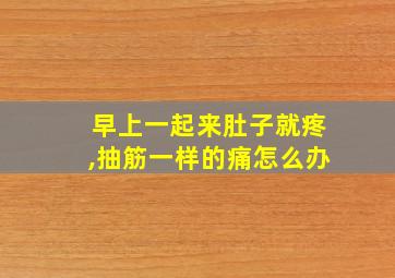 早上一起来肚子就疼,抽筋一样的痛怎么办