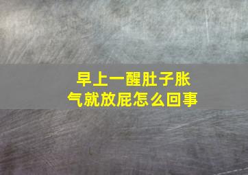 早上一醒肚子胀气就放屁怎么回事