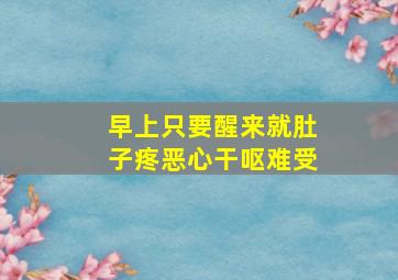 早上只要醒来就肚子疼恶心干呕难受