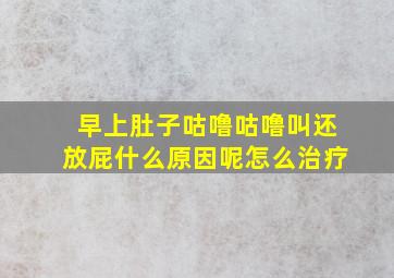 早上肚子咕噜咕噜叫还放屁什么原因呢怎么治疗