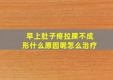 早上肚子疼拉屎不成形什么原因呢怎么治疗