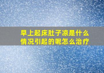 早上起床肚子凉是什么情况引起的呢怎么治疗