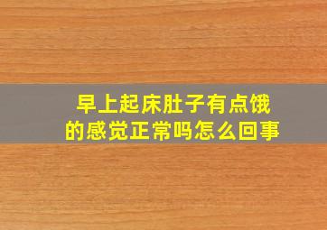 早上起床肚子有点饿的感觉正常吗怎么回事