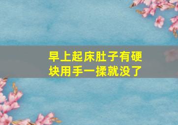 早上起床肚子有硬块用手一揉就没了