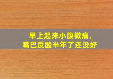 早上起来小腹微痛,嘴巴反酸半年了还没好