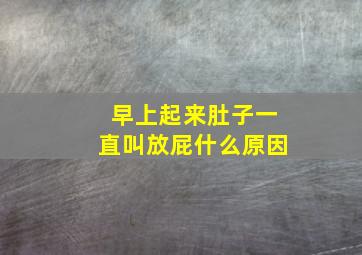 早上起来肚子一直叫放屁什么原因