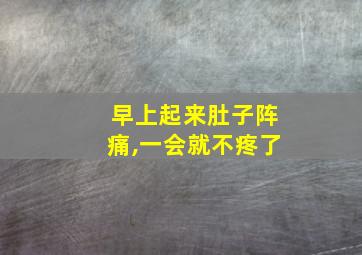 早上起来肚子阵痛,一会就不疼了