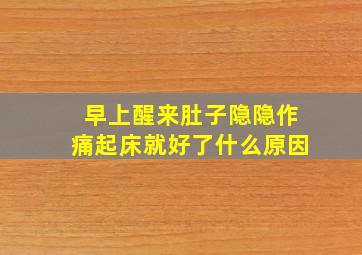 早上醒来肚子隐隐作痛起床就好了什么原因