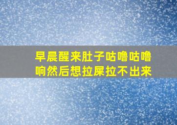 早晨醒来肚子咕噜咕噜响然后想拉屎拉不出来