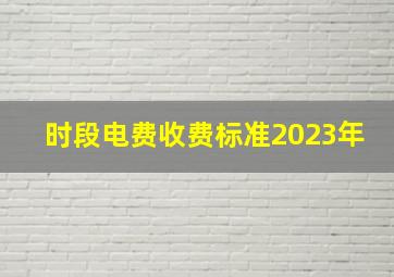 时段电费收费标准2023年