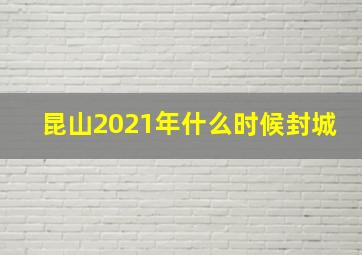 昆山2021年什么时候封城