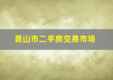 昆山市二手房交易市场