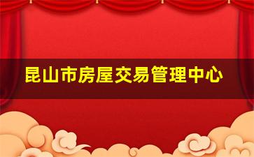 昆山市房屋交易管理中心