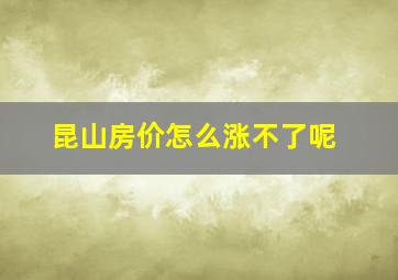 昆山房价怎么涨不了呢