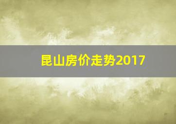 昆山房价走势2017