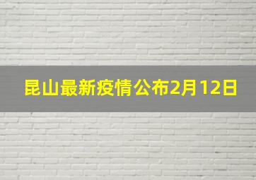 昆山最新疫情公布2月12日