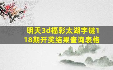 明天3d福彩太湖字谜118期开奖结果查询表格