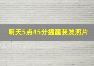 明天5点45分提醒我发照片