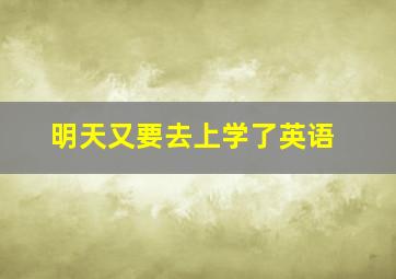 明天又要去上学了英语