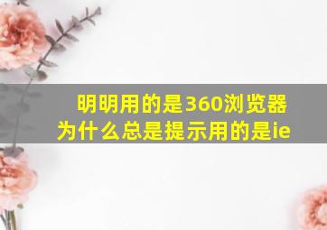 明明用的是360浏览器为什么总是提示用的是ie