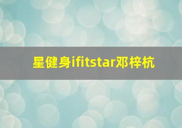 星健身ifitstar邓梓杭