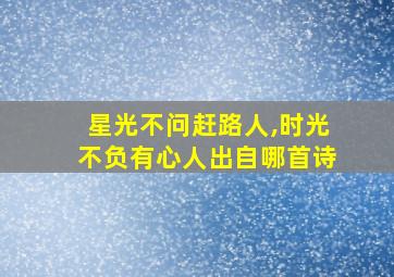 星光不问赶路人,时光不负有心人出自哪首诗