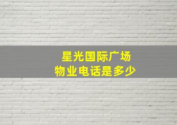 星光国际广场物业电话是多少