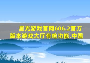 星光游戏官网606.2官方版本游戏大厅有啥功能.中国