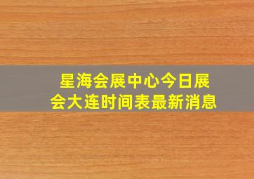 星海会展中心今日展会大连时间表最新消息