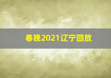 春晚2021辽宁回放